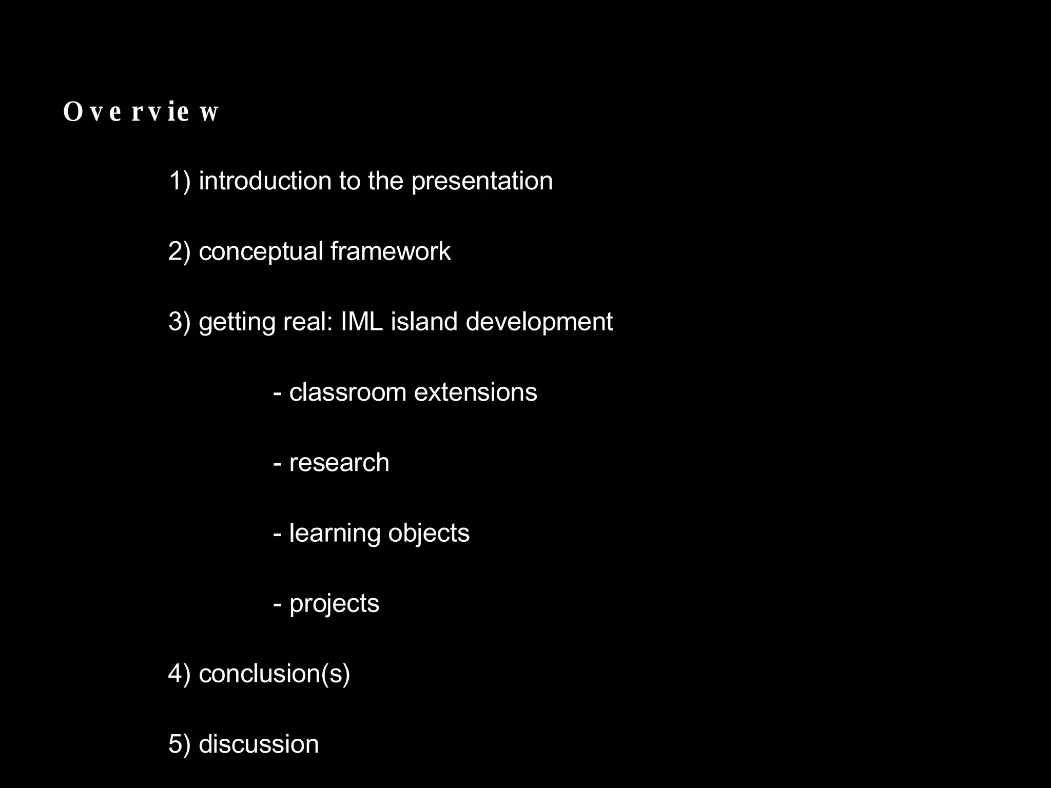 Overview 1) introduction to the presentation 2) conceptual framework 3) getting real: IML island development - classroom extensions - research - learning objects - projects 4) conclusion(s) 5) discussion 