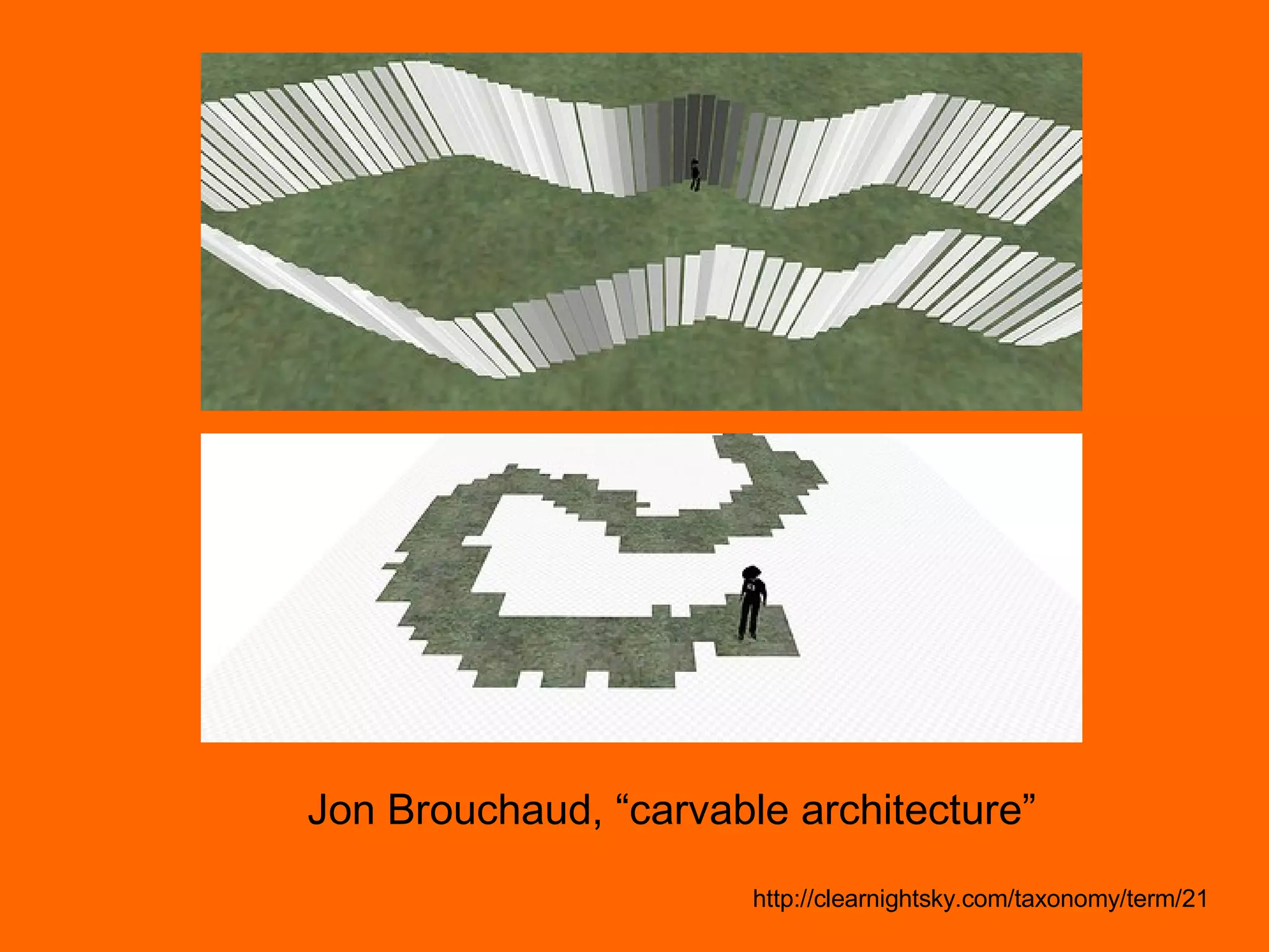Jon Brouchaud, “carvable architecture” http://clearnightsky.com/taxonomy/term/21 