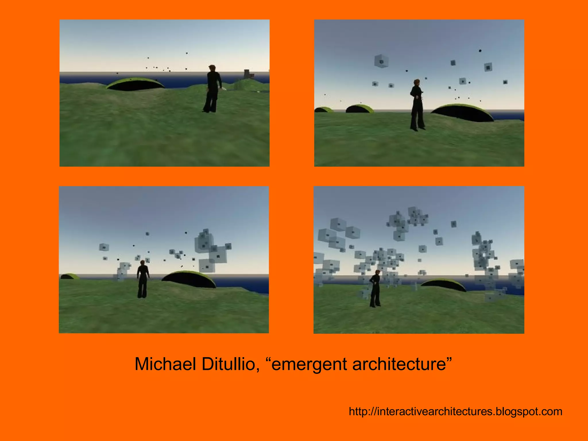 Michael Ditullio, “emergent architecture” http://interactivearchitectures.blogspot.com 