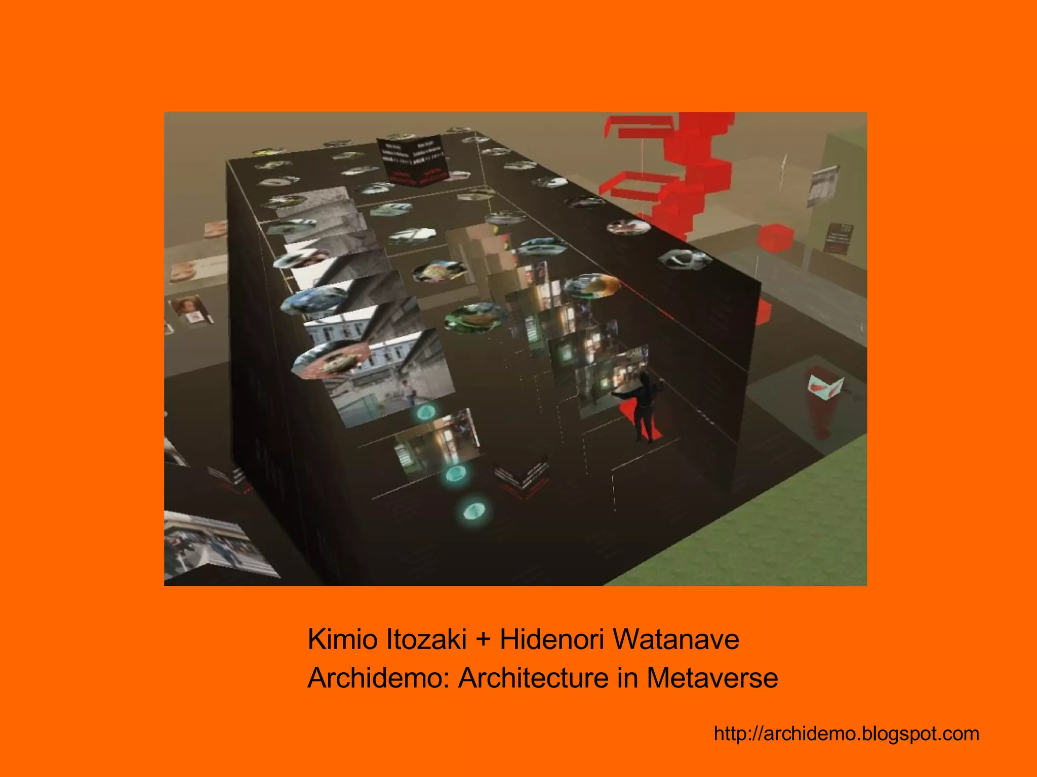 Kimio Itozaki + Hidenori Watanave Archidemo: Architecture in Metaverse http://archidemo.blogspot.com 