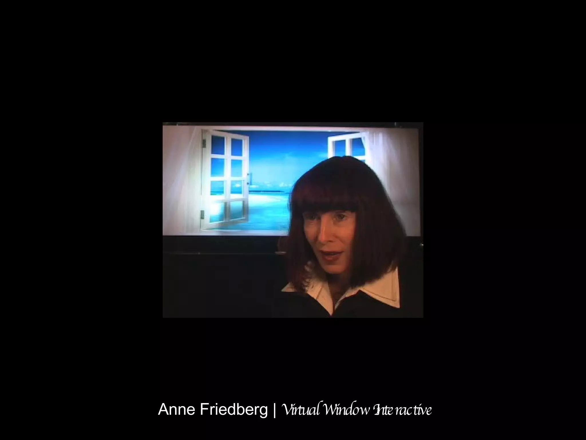 Anne Friedberg |  Virtual Window Interactive 