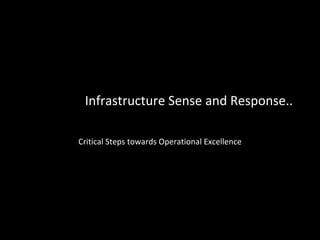 Infrastructure Sense and Response.. Critical Steps towards Operational Excellence 