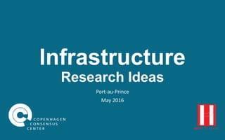 Infrastructure
Research Ideas
Port-au-Prince
May 2016
 