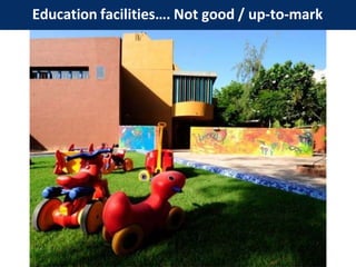 Education facilities…. Not good / up-to-mark
 