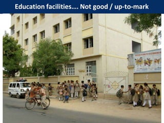 Education facilities…. Not good / up-to-mark
 