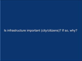 Is infrastructure important (city/citizens)? If so, why?
 