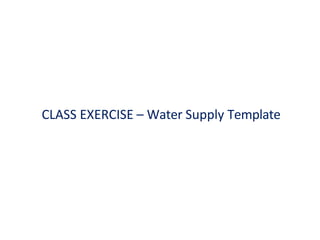 CLASS EXERCISE – Water Supply Template
 