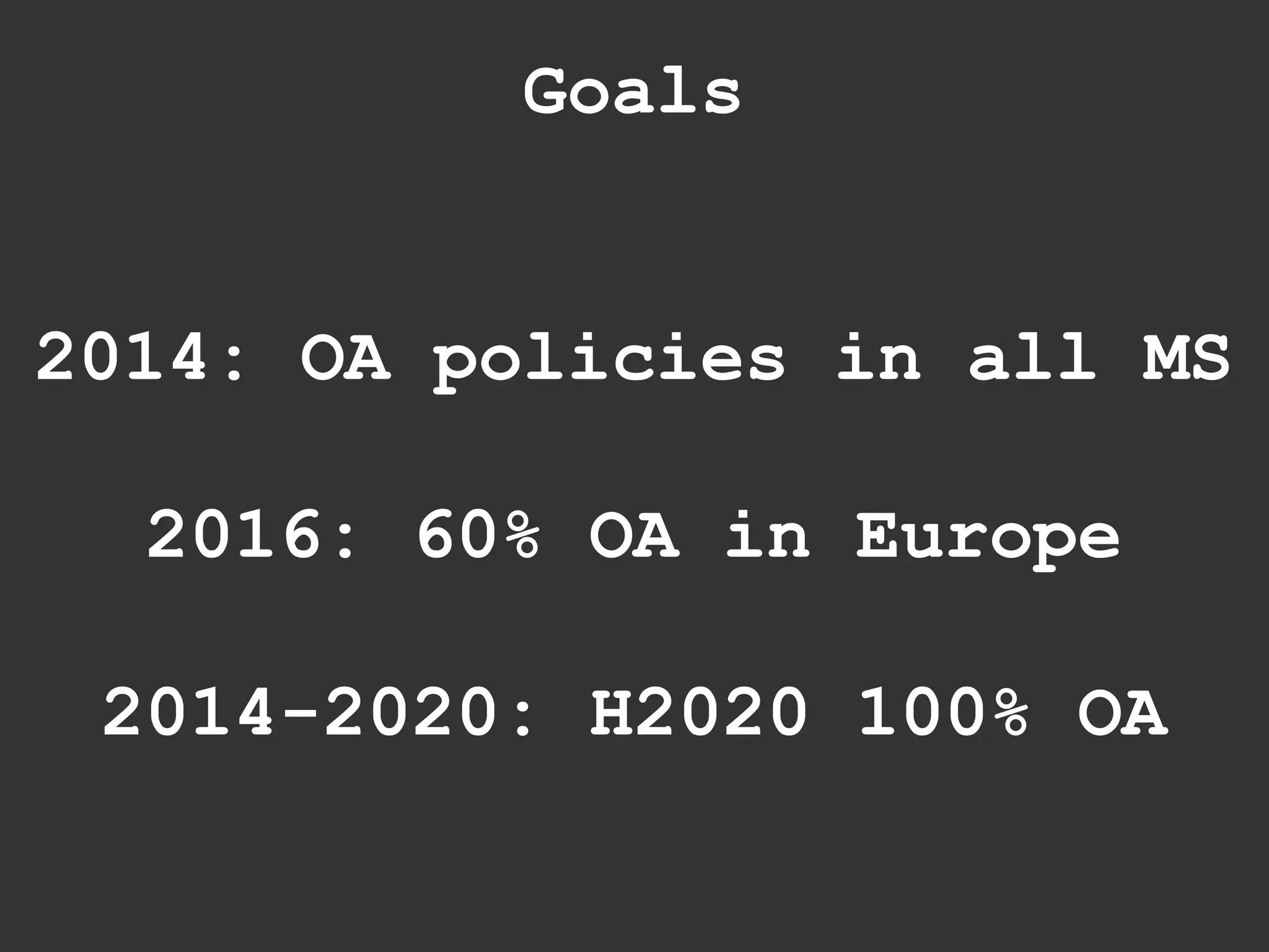 Goals
2014: OA policies in all MS
2016: 60% OA in Europe
2014-2020: H2020 100% OA
 
