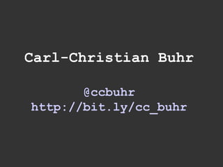 Carl-Christian Buhr
@ccbuhr
http://bit.ly/cc_buhr
 