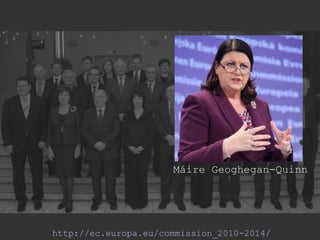 http://ec.europa.eu/commission_2010-2014/
Máire Geoghegan-Quinn
 