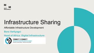 Bora Varliyagci
Head of Africa: Digital Infrastructure
Affordable Infrastructure Development
Infrastructure Sharing
 