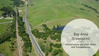 Bay Area
Greenprint
Infrastructure Use Case: Water
and Transportation
Liz O’Donoghue
The Nature Conservancy
 