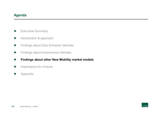 119 CONFIDENTIAL | DRAFT
Agenda
 Executive Summary
 Introduction & approach
 Findings about Zero Emission Vehicles
 Findings about Autonomous Vehicles
 Findings about other New Mobility market models
 Implications for Victoria
 Appendix
 