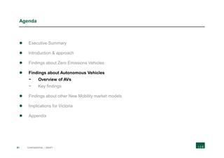 81 CONFIDENTIAL | DRAFT
Agenda
 Executive Summary
 Introduction & approach
 Findings about Zero Emissions Vehicles
 Findings about Autonomous Vehicles
- Overview of AVs
- Key findings
 Findings about other New Mobility market models
 Implications for Victoria
 Appendix
 