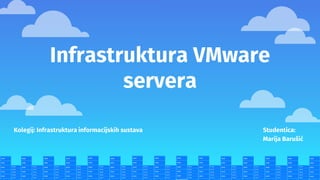 Infrastruktura VMware
servera
Studentica:
Marija Barušić
Kolegij: Infrastruktura informacijskih sustava
 