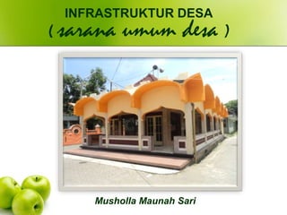 Musholla Maunah Sari
INFRASTRUKTUR DESA
( sarana umum desa )
 