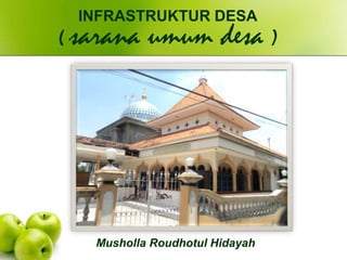 Musholla Roudhotul Hidayah
INFRASTRUKTUR DESA
( sarana umum desa )
 