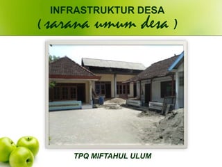 TPQ MIFTAHUL ULUM
INFRASTRUKTUR DESA
( sarana umum desa )
 