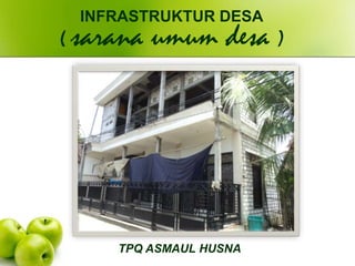 TPQ ASMAUL HUSNA
INFRASTRUKTUR DESA
( sarana umum desa )
 