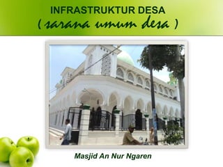 Masjid An Nur Ngaren
INFRASTRUKTUR DESA
( sarana umum desa )
 