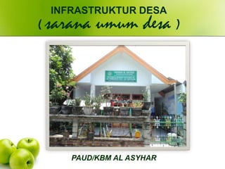 PAUD/KBM AL ASYHAR
INFRASTRUKTUR DESA
( sarana umum desa )
 