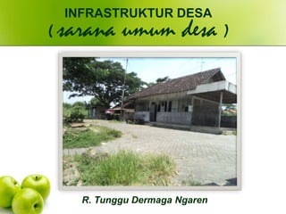 R. Tunggu Dermaga Ngaren
INFRASTRUKTUR DESA
( sarana umum desa )
 