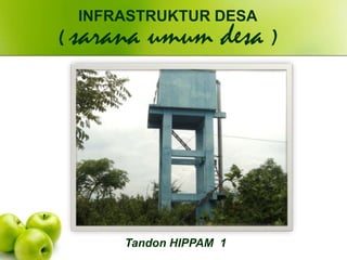 Tandon HIPPAM 1
INFRASTRUKTUR DESA
( sarana umum desa )
 