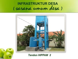 Tandon HIPPAM 2
INFRASTRUKTUR DESA
( sarana umum desa )
 