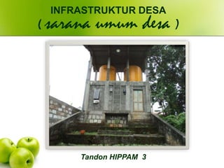 Tandon HIPPAM 3
INFRASTRUKTUR DESA
( sarana umum desa )
 
