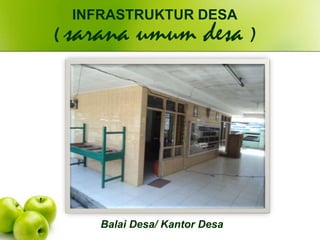 Balai Desa/ Kantor Desa
INFRASTRUKTUR DESA
( sarana umum desa )
 