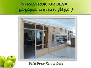 Balai Desa/ Kantor Desa
INFRASTRUKTUR DESA
( sarana umum desa )
 