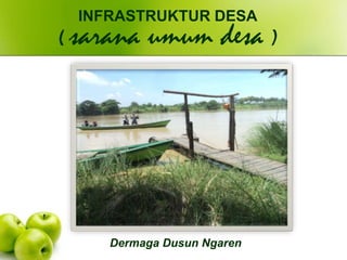 Dermaga Dusun Ngaren
INFRASTRUKTUR DESA
( sarana umum desa )
 