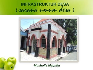 Musholla Maghfur
INFRASTRUKTUR DESA
( sarana umum desa )
 