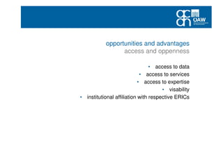 opportunities and advantages
access and oppenness
• access to data
• access to services
• access to expertise
• visability
• institutional affiliation with respective ERICs
 