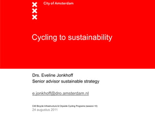 Cycling to sustainability



Drs. Eveline Jonkhoff
Senior advisor sustainable strategy

e.jonkhoff@dro.amsterdam.nl

C40 Bicycle Infrastructure & Citywide Cycling Programs (session 10)
24 augustus 2011
 