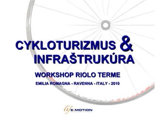 C YKLOTURIZMUS INFRA ŠTRUKÚ R A WORKSHOP RIOLO TERME EMILIA ROMAGNA - RAVENNA - ITALY - 2010 & 