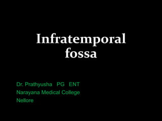 Infratemporal
fossa
Dr. Prathyusha PG ENT
Narayana Medical College
Nellore
 