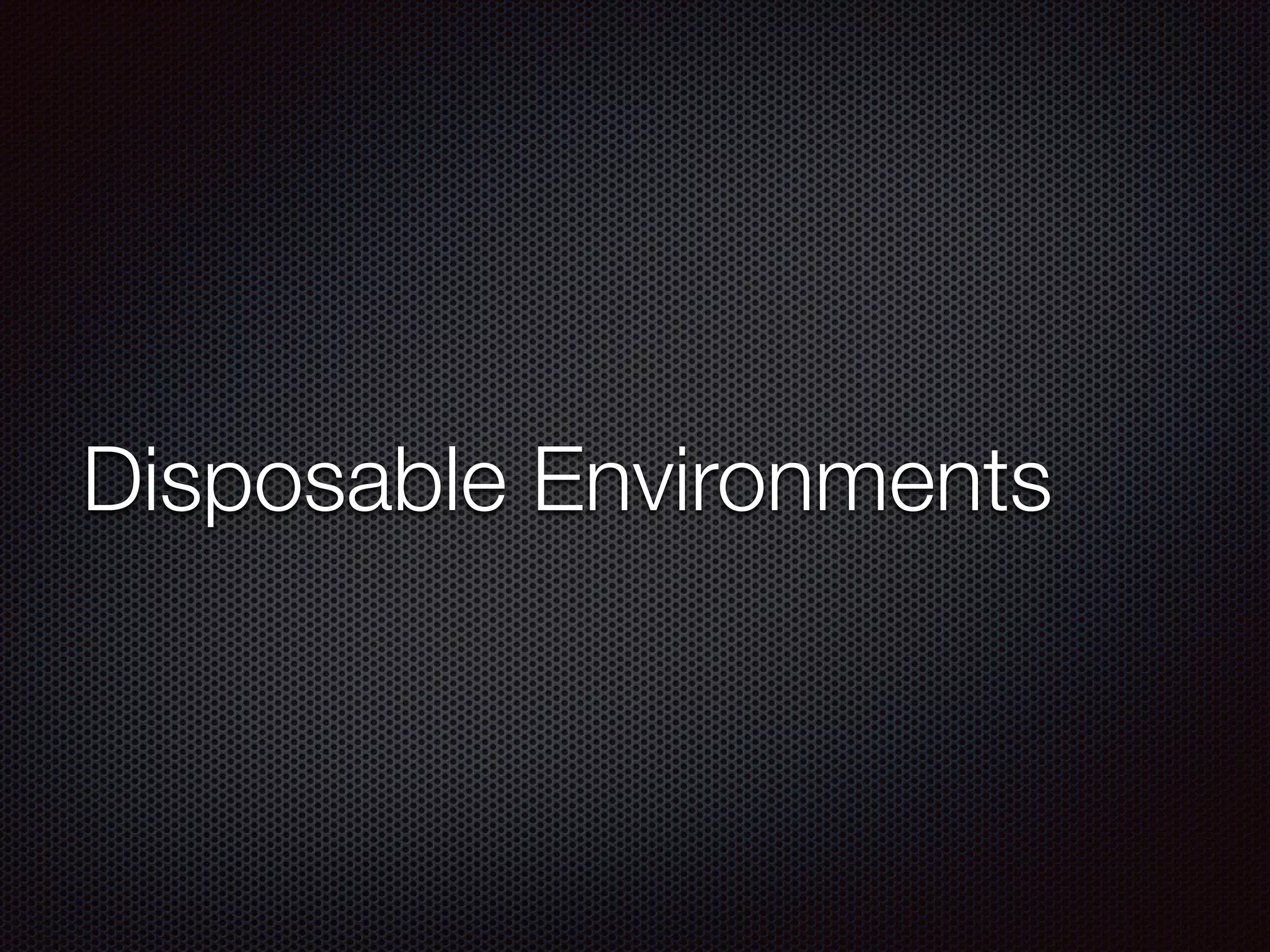 Disposable Environments
