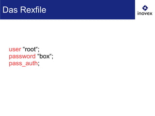 user “root“;
password “box“;
pass_auth;
Das Rexfile
 