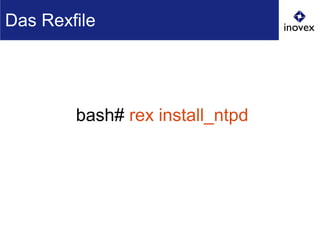 bash# rex install_ntpd
Das Rexfile
 