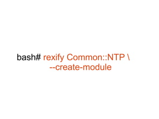 bash# rexify Common::NTP 
--create-module
 