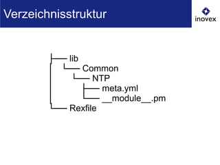 ├── lib
│ └── Common
│ └── NTP
│ ├── meta.yml
│ └── __module__.pm
└── Rexfile
Verzeichnisstruktur
 