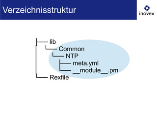 ├── lib
│ └── Common
│ └── NTP
│ ├── meta.yml
│ └── __module__.pm
└── Rexfile
Verzeichnisstruktur
 