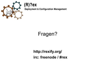Fragen?
http://rexify.org/
irc: freenode / #rex
 