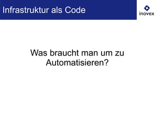 Was braucht man um zu
Automatisieren?
Infrastruktur als Code
 