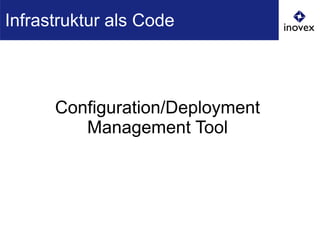 Configuration/Deployment
Management Tool
Infrastruktur als Code
 
