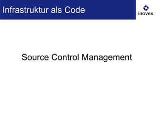 Source Control Management
Infrastruktur als Code
 