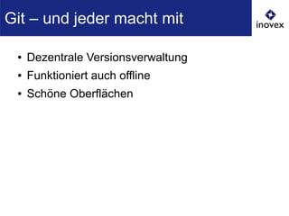 ● Dezentrale Versionsverwaltung
● Funktioniert auch offline
● Schöne Oberflächen
Git – und jeder macht mit
 