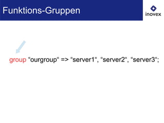 group “ourgroup“ => “server1“, “server2“, “server3“;
Funktions-Gruppen
 
