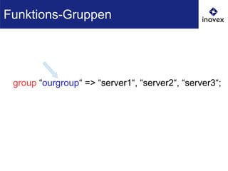 group “ourgroup“ => “server1“, “server2“, “server3“;
Funktions-Gruppen
 